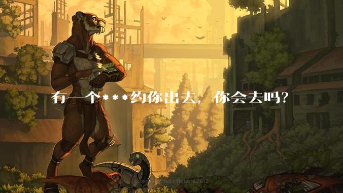 有一个***约你出去，你会去吗？