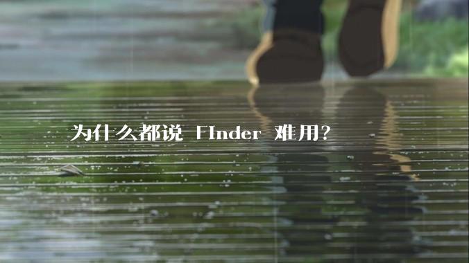 为什么都说 Finder 难用？