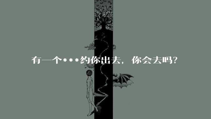 有一个***约你出去，你会去吗？
