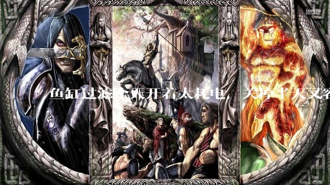 鱼缸过滤全天开着太耗电，关掉半天又容易水浑，有什么好办法？