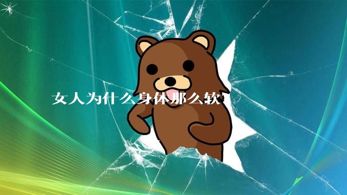 女人为什么身体那么软？
