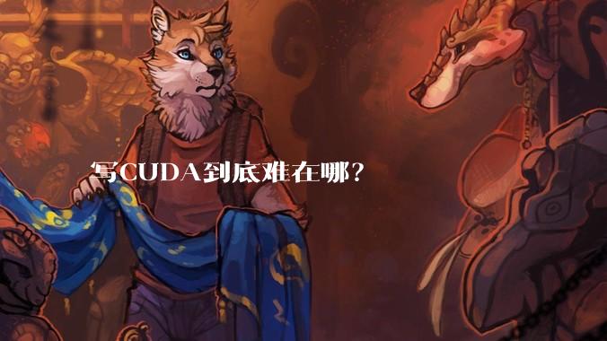 写CUDA到底难在哪？