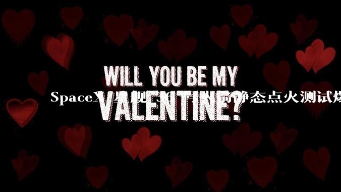 SpaceX 星舰 36 号火箭静态点火测试爆炸，爆炸的原因是什么？会对星舰发展产生什么影响？