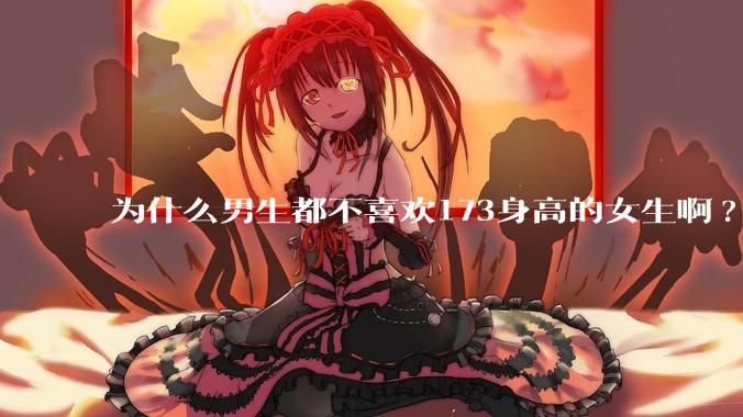 为什么男生都不喜欢173身高的女生啊?