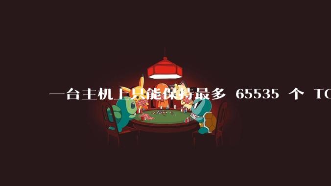 一台主机上只能保持最多 65535 个 TCP 连接吗？