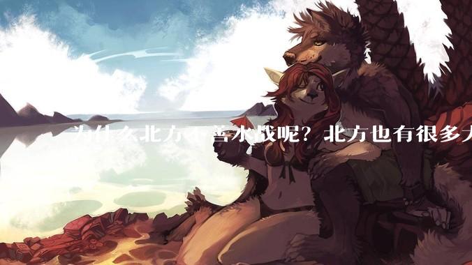 为什么北方不善水战呢？北方也有很多大江大河呢？