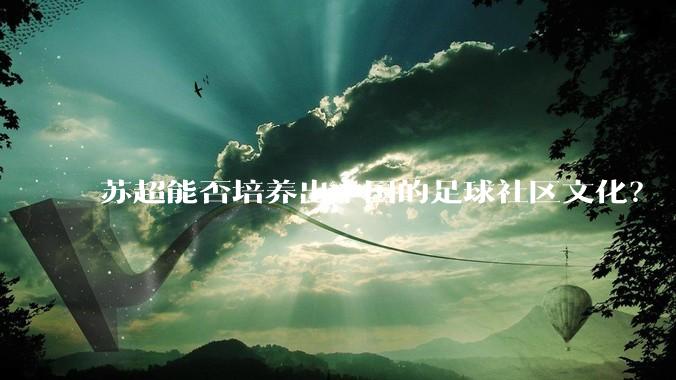 苏超能否培养出中国的足球社区文化？