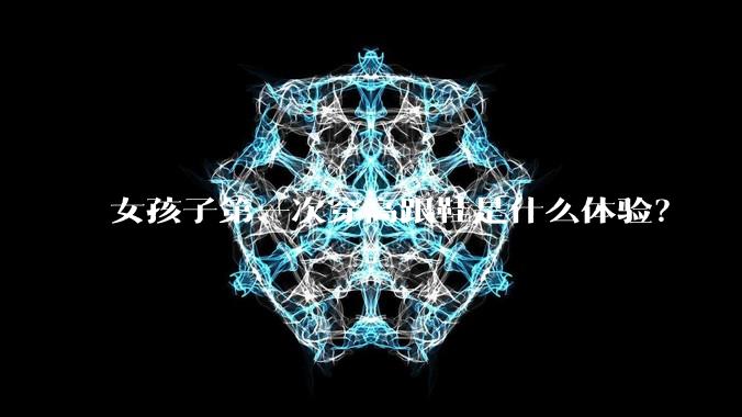 女孩子第一次穿高跟鞋是什么体验？