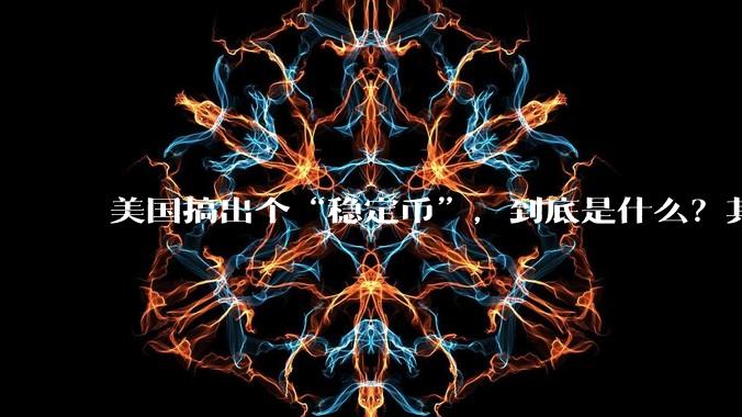 美国搞出个“稳定币”，到底是什么？其它国家是如何看待稳定币的？