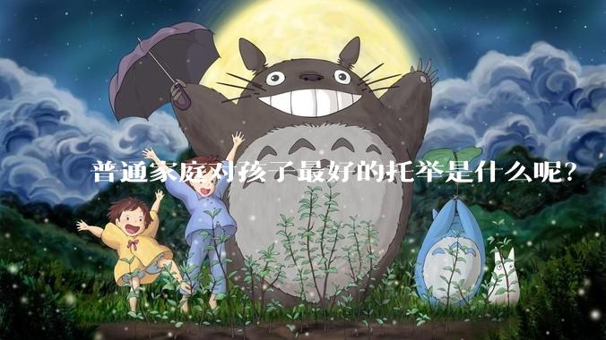 普通家庭对孩子最好的托举是什么呢？