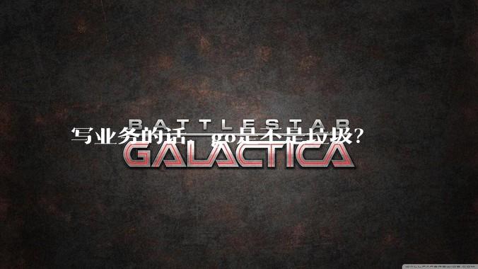 写业务的话，go是不是垃圾？