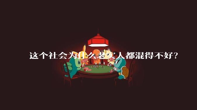 这个社会为什么老实人都混得不好？
